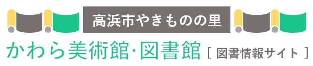 高浜市やきものの里かわら美術館・図書館　[図書情報サイト]